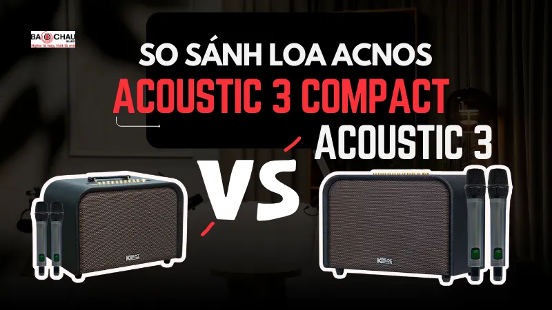 So Sánh Acnos Acoustic 3 Compact Và Acnos Acoustic 3: Nên Chọn Phiên Bản Nào?