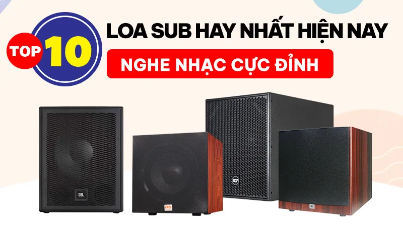 top 10 loa sub nghe nhạc hay nhất hiện nay