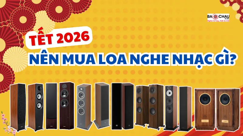 Tết 2026 Nên Mua Loa Nghe Nhạc Gì? Gợi Ý Loa Hay Giá Tốt
