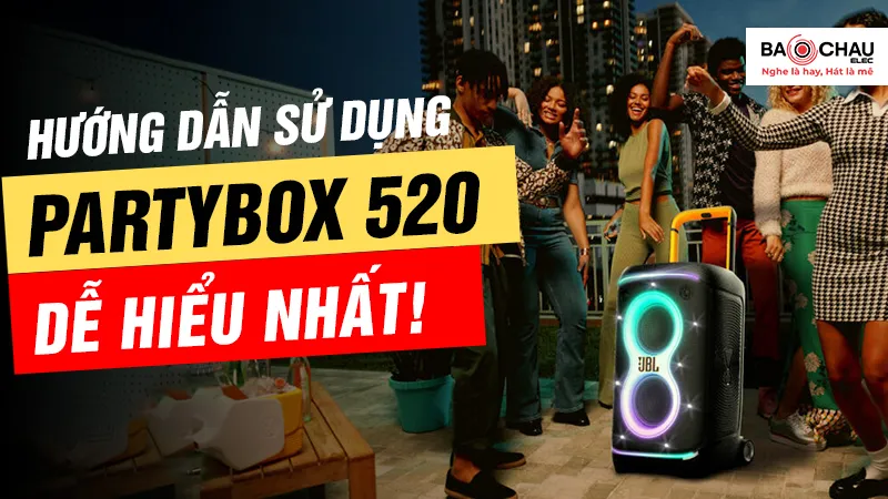 Toàn Tập Hướng Dẫn Sử Dụng Loa JBL Partybox 520 Dễ Hiểu Nhất!
