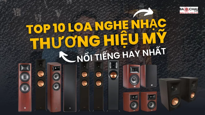 Top 10 loa nghe nhạc thương hiệu Mỹ nổi tiếng hay nhất