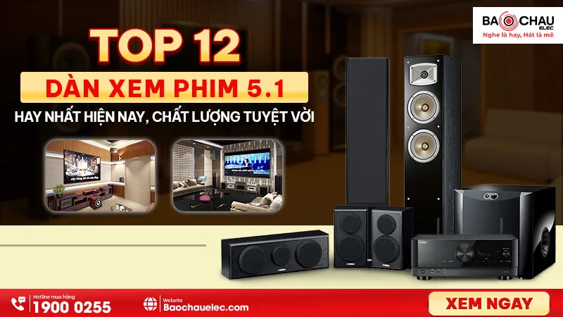 Top 12 Dàn xem phim 5.1 hay nhất hiện nay, chất lượng tuyệt vời