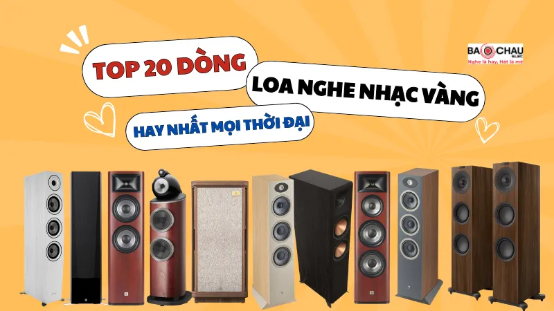 Top 20 dòng loa nghe nhạc vàng hay nhất mọi thời đại