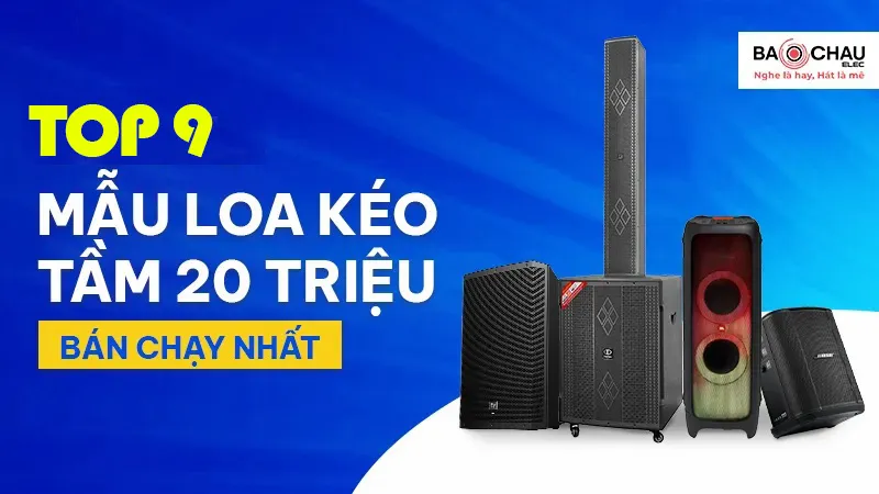Top 9 Mẫu Loa Kéo Tầm 20 Triệu Đáng Mua Nhất 2026