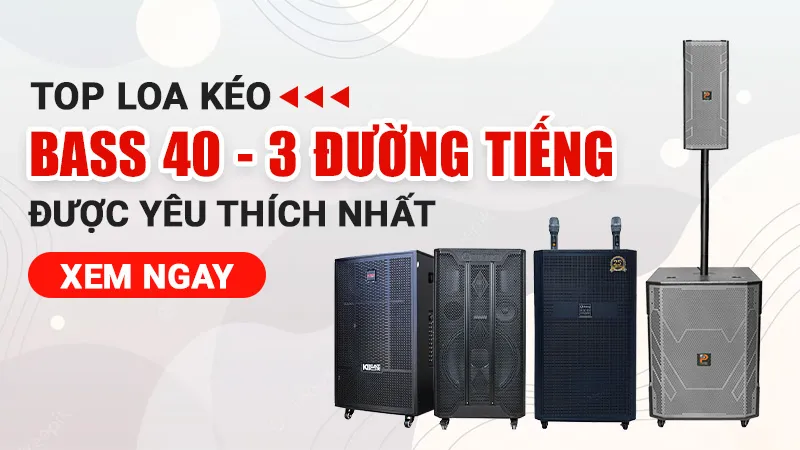 loa kéo bass 40 3 đường tiếng được yêu thích nhất