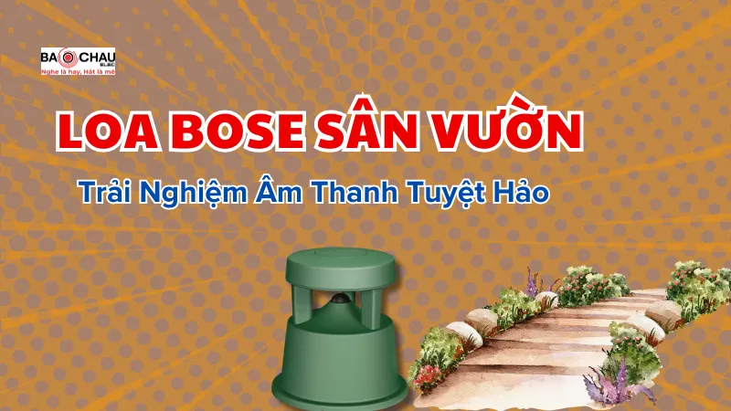 Trải Nghiệm Âm Thanh Tuyệt Hảo Với Loa Bose Sân Vườn