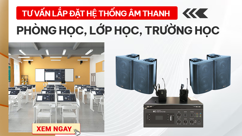 Tư vấn lắp đặt hệ thống âm thanh phòng học, lớp học, trường học