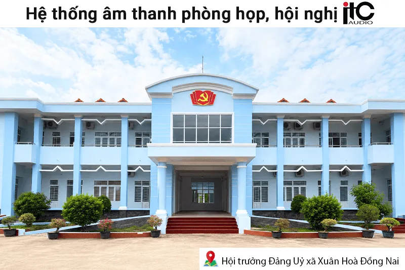 Lắp đặt âm thanh phòng họp, hội nghị ITC cho Hội trường Đảng Uỷ xã Xuân Hoà TP Đồng Nai (ITC T-206CW, ITC T-350DTB, Takstar XC-45...)