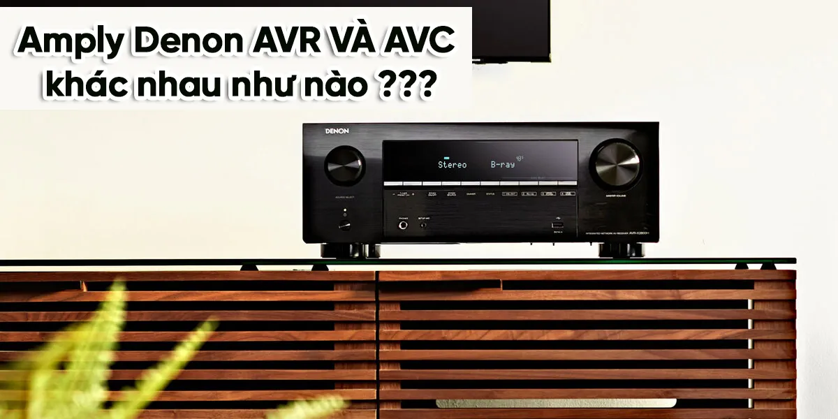 Giải Mã Denon AVR với AVC, đặt tên như vậy có gì khác