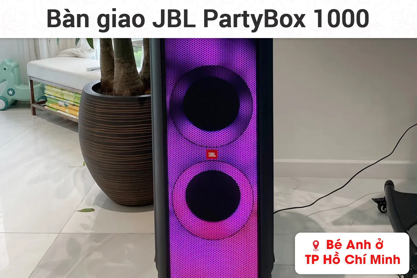 Bàn giao loa JBL Partybox 1000 cho bé Anh ở TPHCM