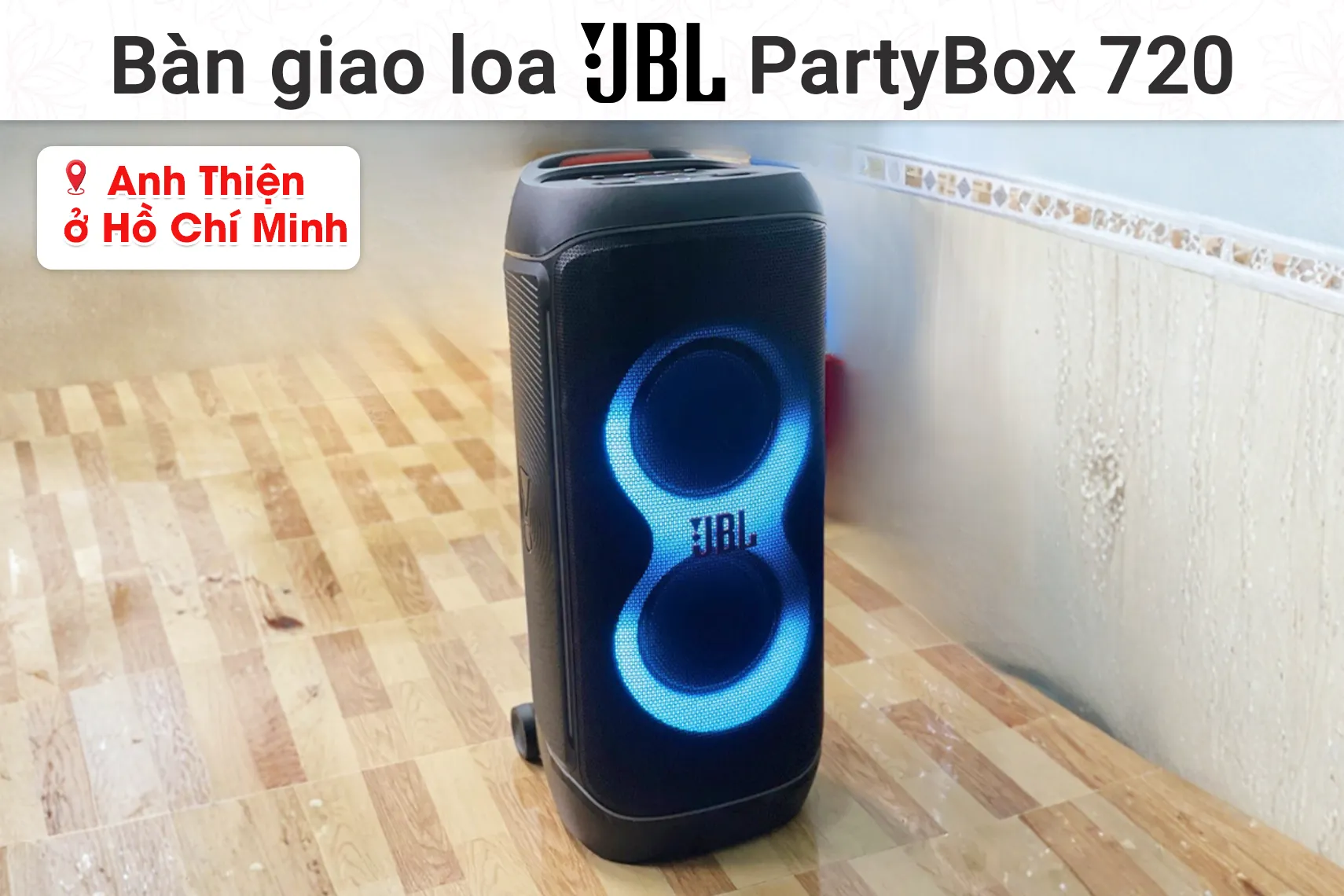 Bàn giao Loa JBL Partybox 720 cho anh Thiện tại TP HCM