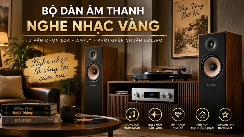 Bộ Dàn Âm Thanh Nghe Nhạc Vàng Hay: Cách Chọn Loa, Amply Và Phối Ghép Chuẩn Bolero