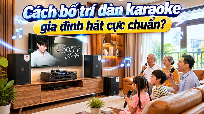 Cách bố trí dàn karaoke gia đình hát cực chuẩn?