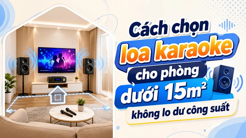 Cách chọn loa karaoke cho phòng dưới 15m² không lo dư công suất