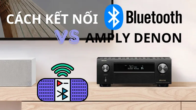 Hướng dẫn cách kết nối bluetooth với amply Denon đơn giản