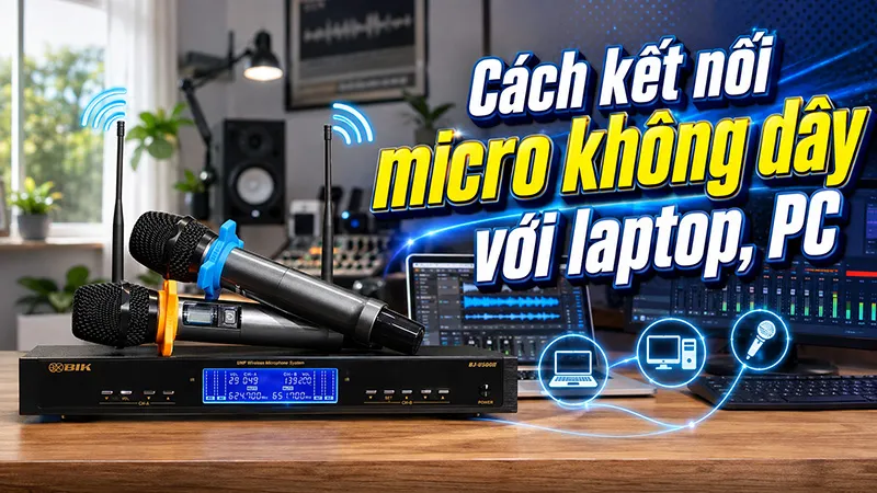 Cách kết nối micro không dây với laptop, PC để họp, ghi âm và livestream