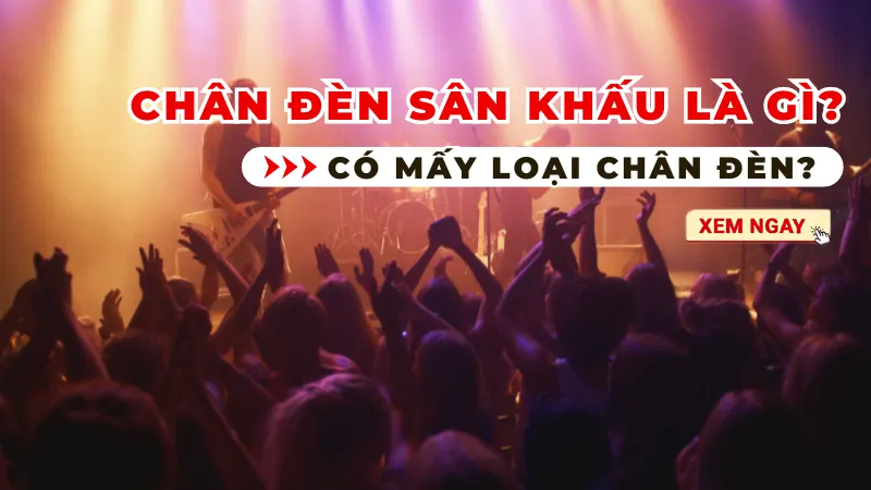 Chân đèn sân khấu là gì? Có mấy loại chân đèn?