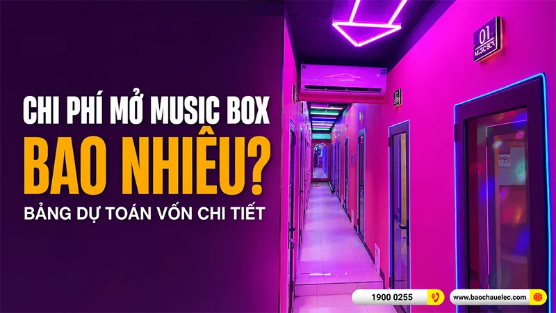 Chi phí mở Music Box bao nhiêu? Bảng dự toán vốn chi tiết