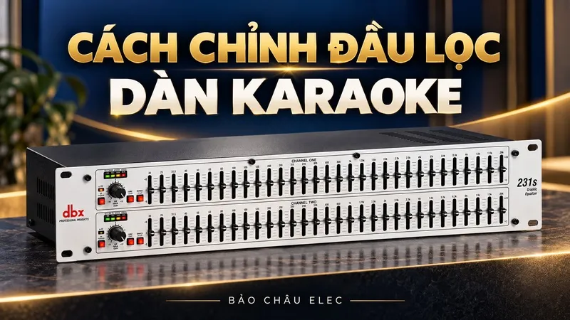 Cách chỉnh đầu lọc âm thanh của dàn karaoke chuẩn xác