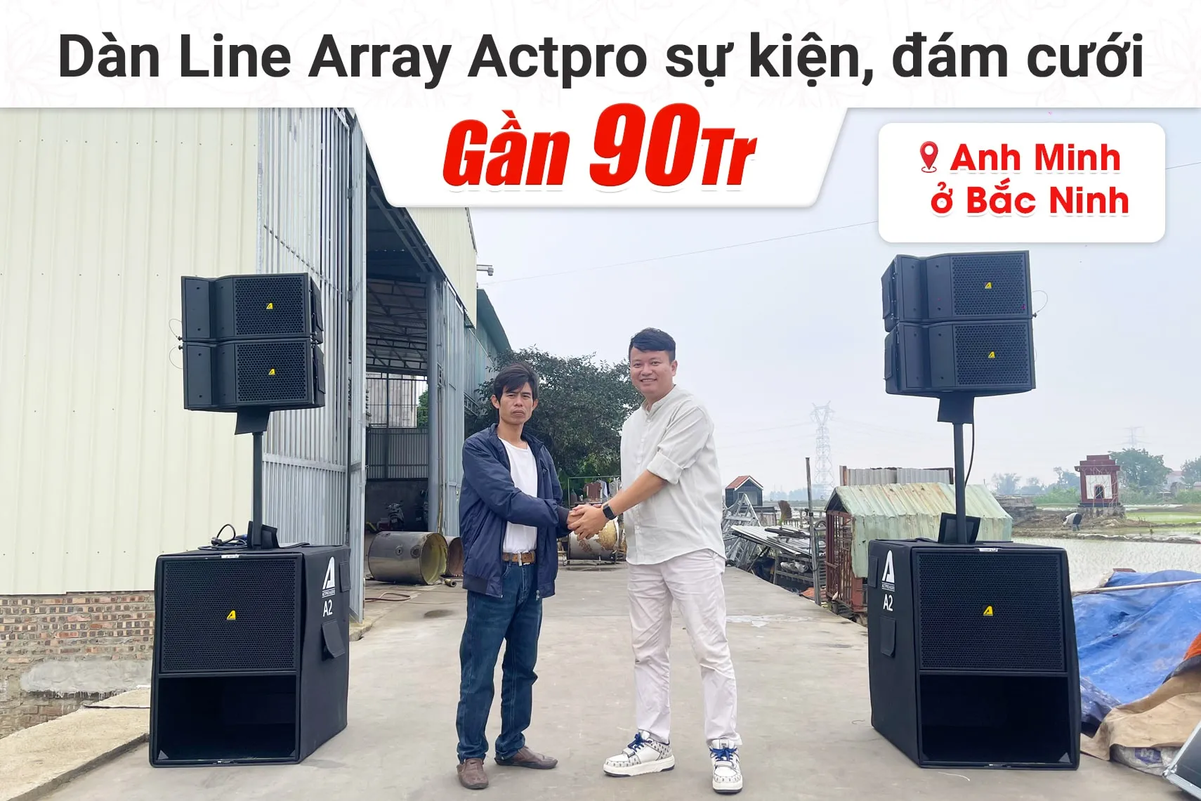 Lắp đặt dàn Line Array Actpro sự kiện, đám cưới gần 90tr cho anh Minh tại Bắc Ninh (Active Actpro A2, KP500, BCE VIP3000,…)