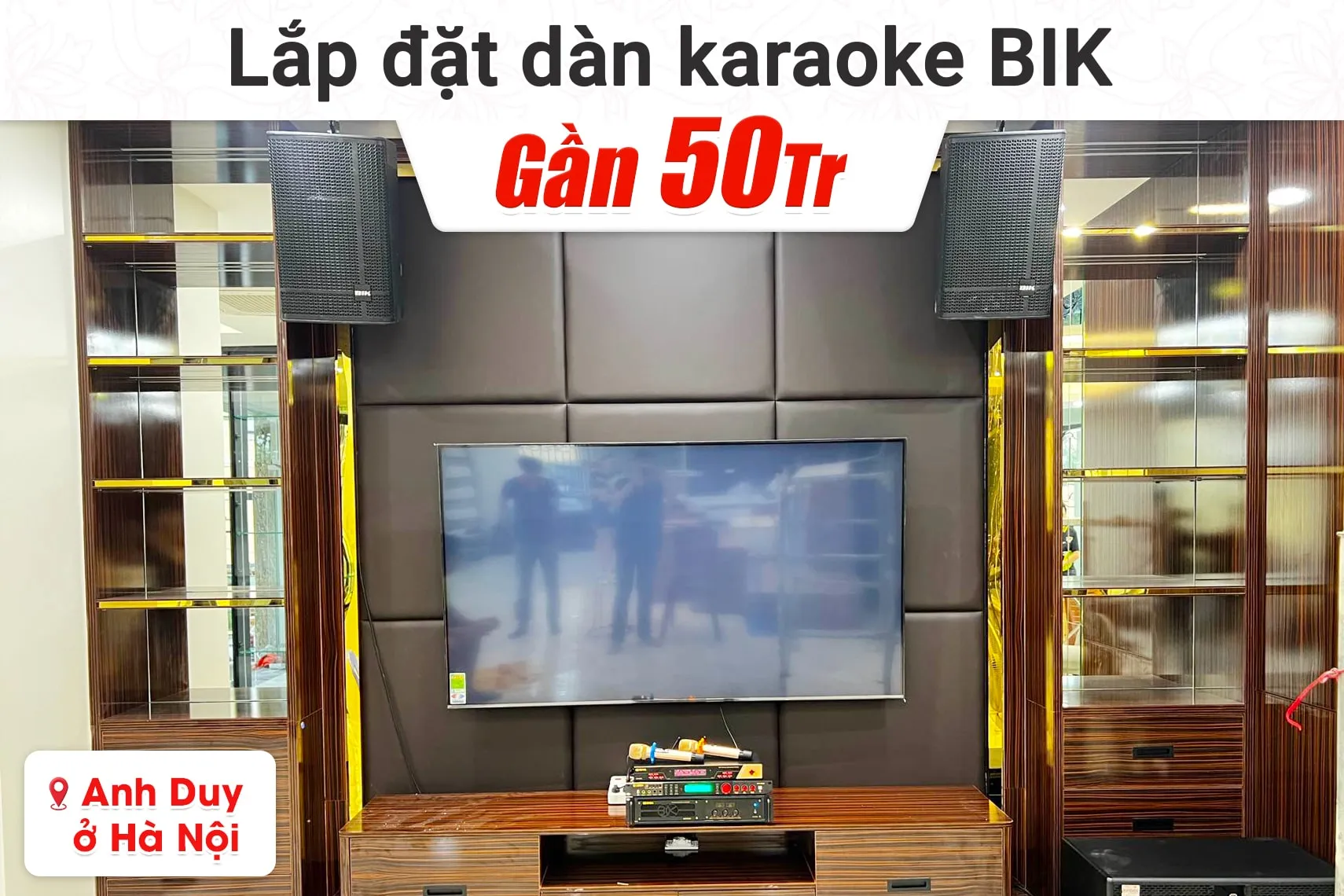 Lắp đặt dàn karaoke BIK gần 50tr cho anh Duy tại Hà Nội