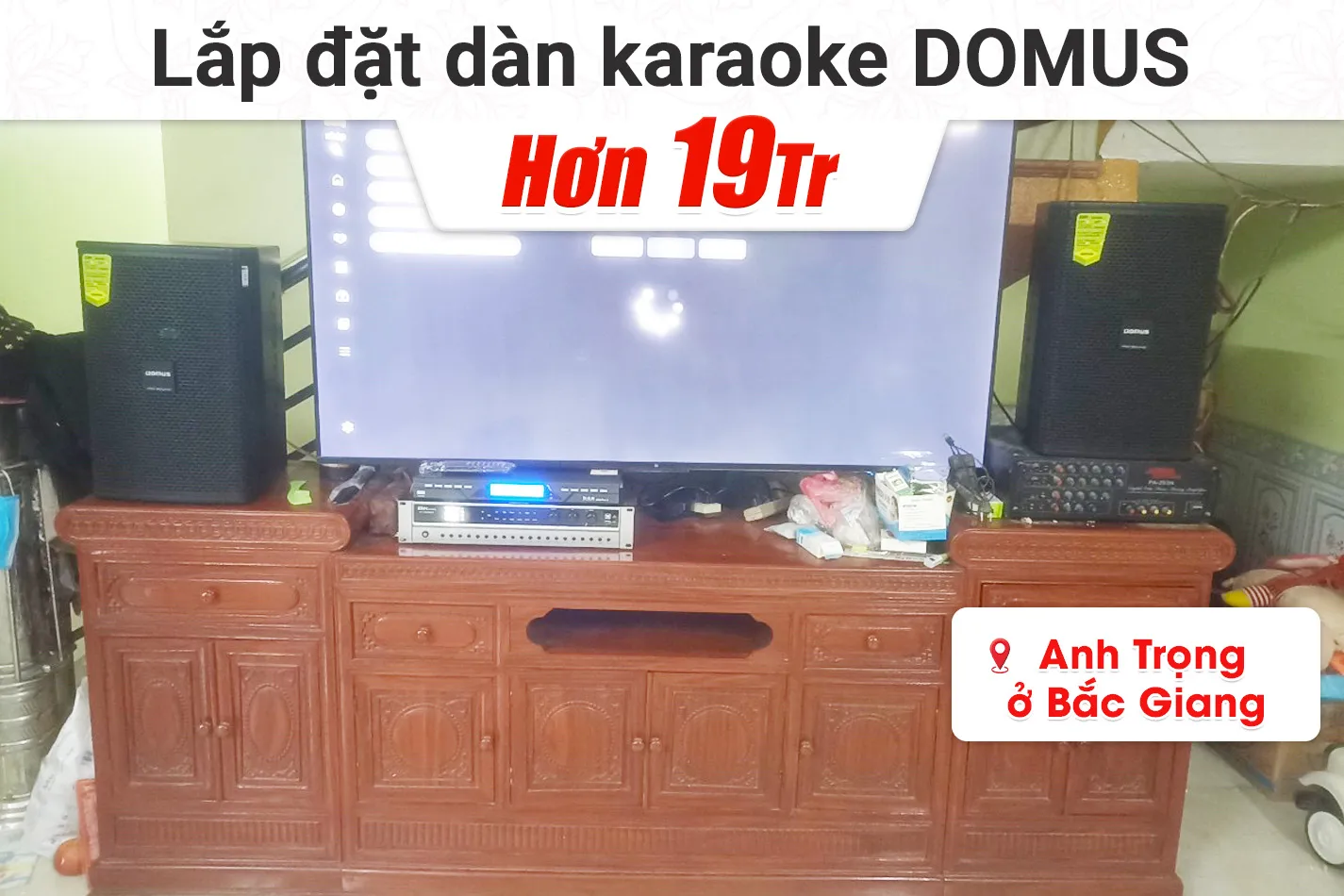 Lắp đặt dàn karaoke Domus hơn 19tr cho anh Trọng tại Bắc Giang (Domus DP6100 Max, BKSound DP3600 New, U900 Plus X)