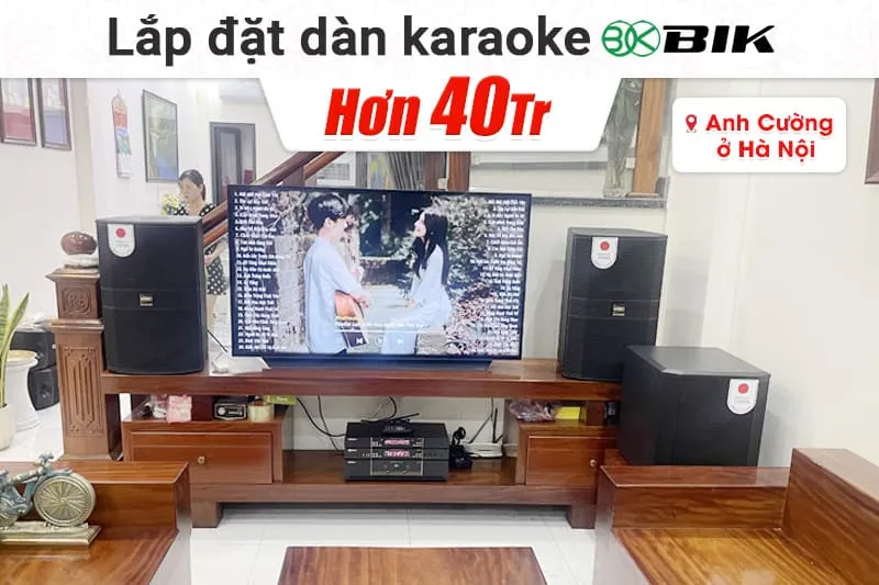 Lắp đặt dàn karaoke BIK hơn 40tr cho anh Cường tại Hà Nội