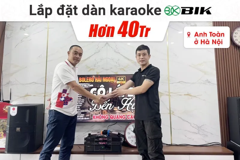 Lắp đặt dàn karaoke BIK hơn 40tr cho anh Toàn tại Hà Nội
