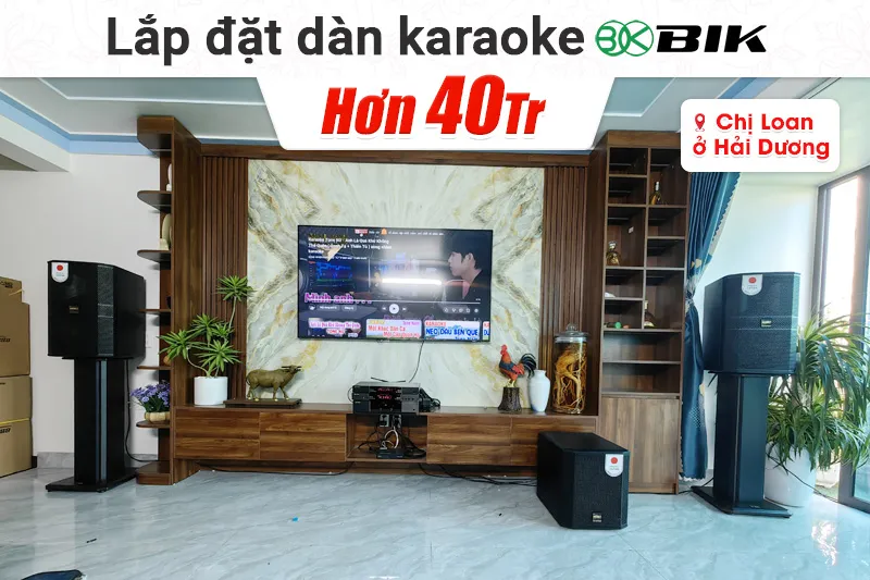 Lắp đặt dàn karaoke BIK hơn 40tr cho chị Loan tại Hải Dương