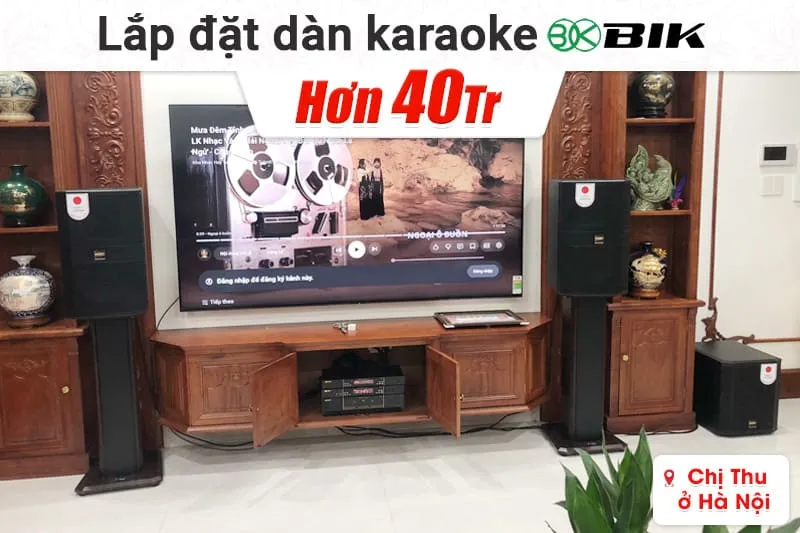 Lắp đặt dàn karaoke BIK hơn 40tr cho chị Thu tại Hà Nội