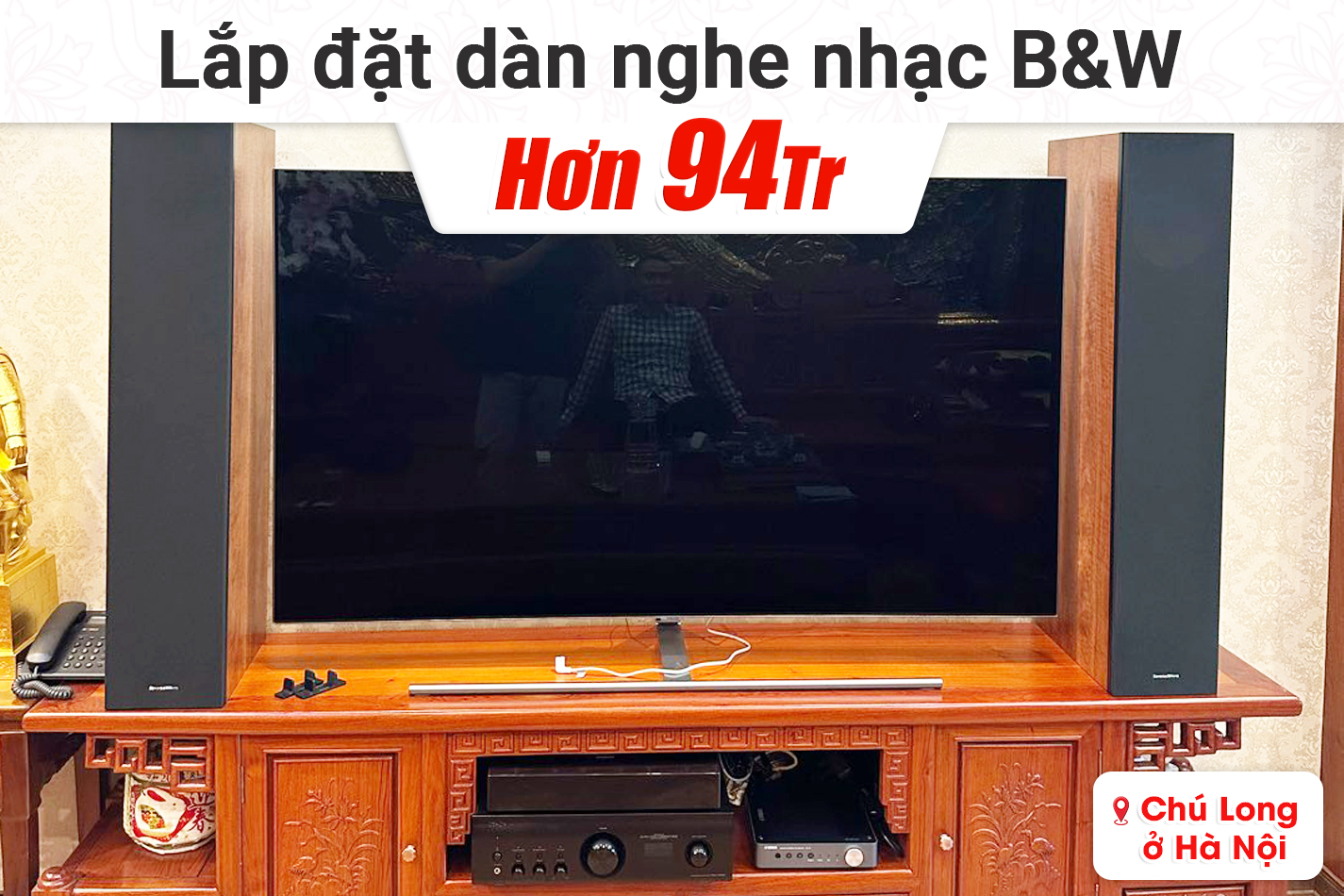 Lắp đặt dàn nghe nhạc B&W hơn 94tr cho chú Long tại Hà Nội
