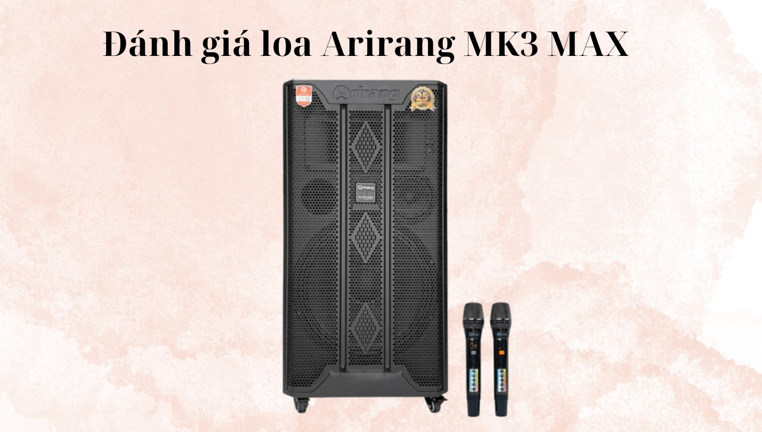 Đánh giá loa Arirang MK3 MAX: Có mạnh mẽ như lời đồn?