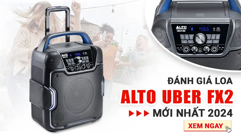 Đánh giá Loa di động Alto Uber FX2 mới nhất 2024? Khác biệt gì so với phiên bản cũ?