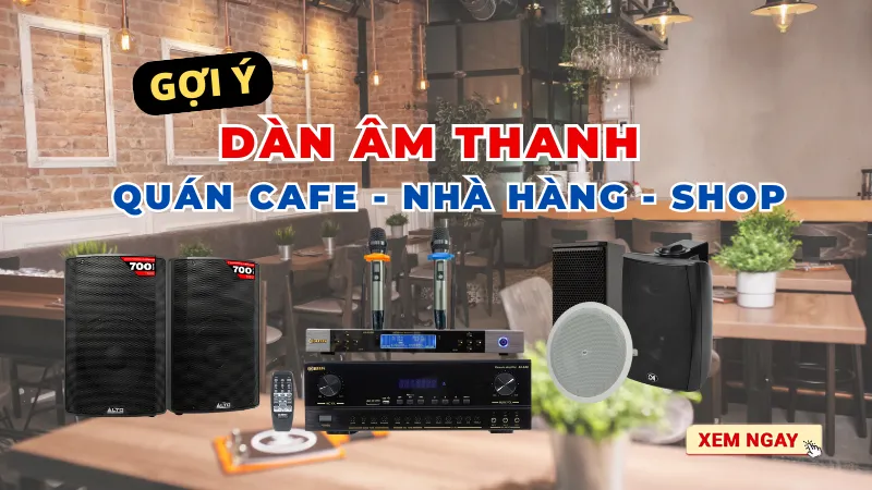 Gợi ý dàn âm thanh cho quán cafe nhà hàng, shop