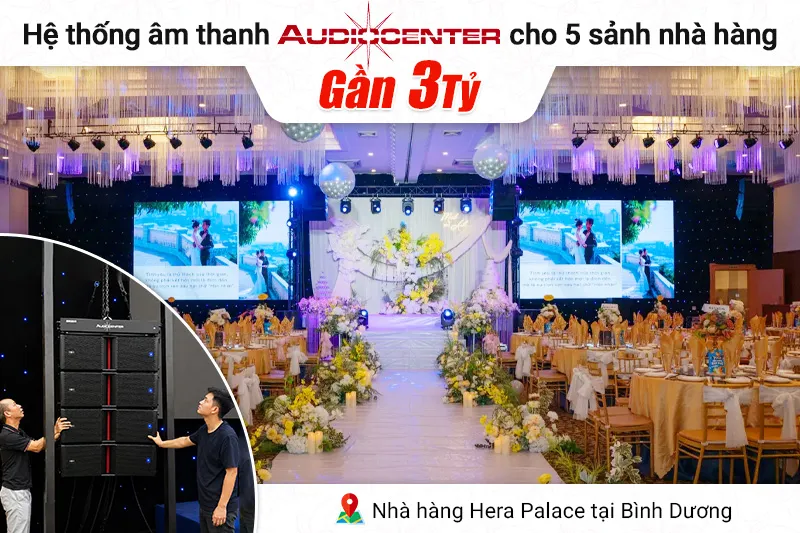 Lắp đặt hệ thống âm thanh Audiocenter gần 3 tỷ cho 5 sảnh nhà hàng tiệc cưới Hera Palace tại Bình Dương