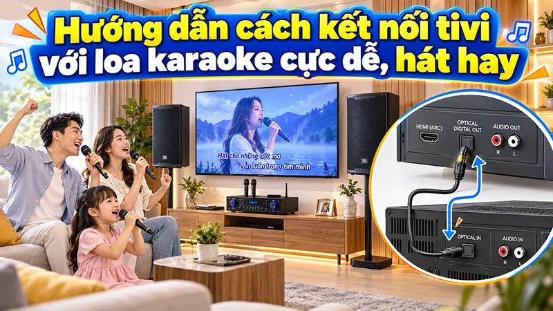 Hướng dẫn cách kết nối tivi với loa karaoke cực dễ, hát hay