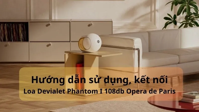 Hướng Dẫn Sử Sụng, Kết Nối Loa Devialet Phantom I 108 DB Oprea de Paris