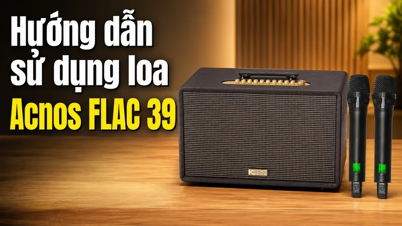 Hướng dẫn sử dụng loa Acnos Flac 39 đầy đủ, chi tiết