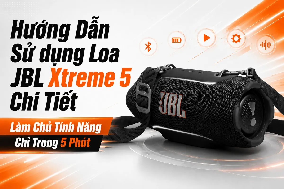 Hướng Dẫn Sử dụng Loa JBL Xtreme 5 Chi Tiết - Làm Chủ Tính Năng Chỉ Trong 5 Phút
