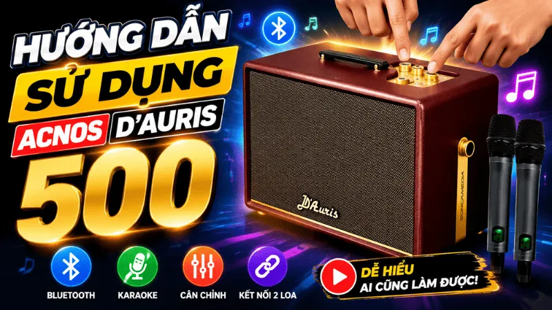 Hướng Dẫn Sử Dụng Loa Acnos D'Auris 500 Chi Tiết Từ A - Z!