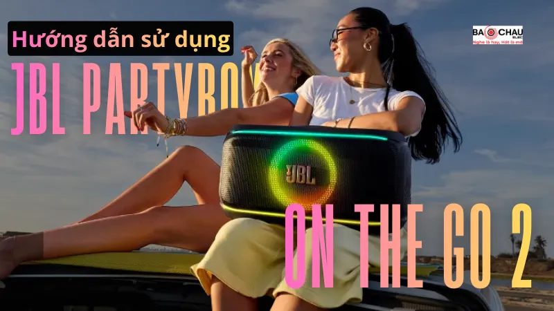 Hướng dẫn sử dụng JBL Partybox On The Go 2 chuẩn 2026