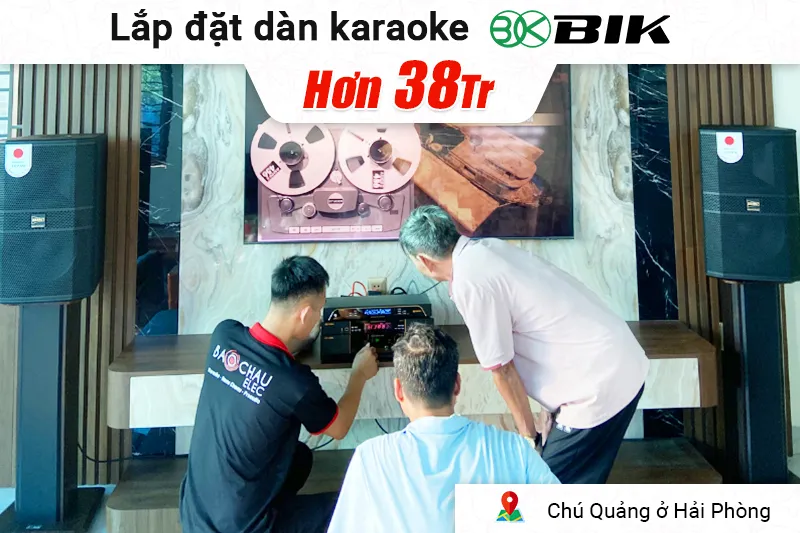 Lắp đặt dàn karaoke BIK hơn 38 triệu cho chú Quảng ở Hải Phòng (BBK-S312, VK-A52, VK-R51, BJ-U200,...)