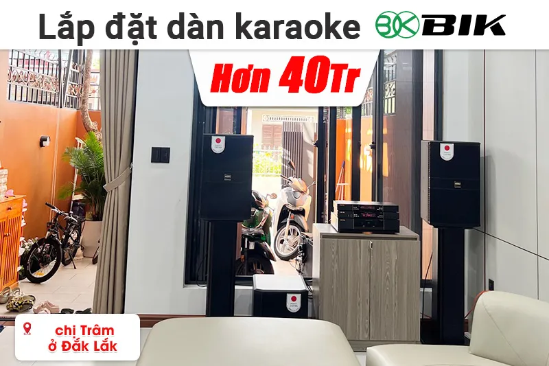 Lắp đặt dàn karaoke đồng bộ BIK hơn 40 triệu cho chị Trâm ở Đắk Lắk