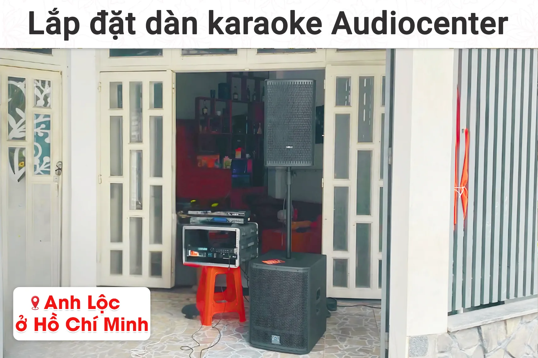 Lắp đặt dàn karaoke Audiocenter cho anh Lộc tại TP HCM