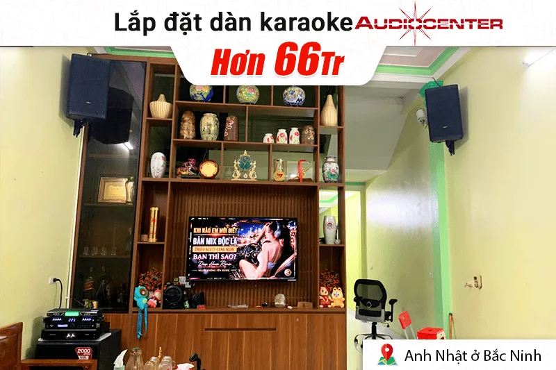 Lắp đặt dàn karaoke Audiocenter hơn 66tr cho anh Nhật tại Bắc Ninh (Audiocenter GT512P, CT2400, Bksound KP500, S3118A, BS-790S, TIYN M8)