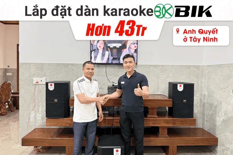 Lắp đặt dàn karaoke BIK hơn 43tr cho anh Quyết tại Tây Ninh (BIK BBK-S312 BIK VK-A52 BIk VK-R51 BIK BBK-W25A BIk VK-M51)