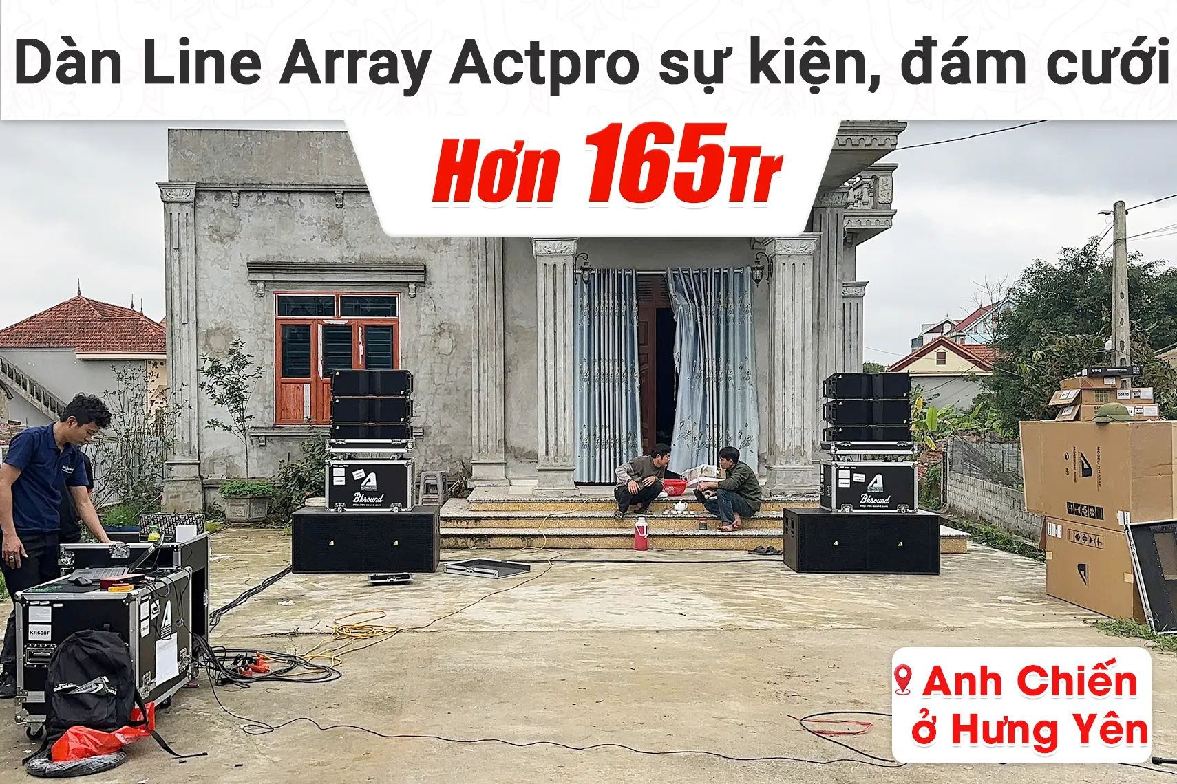 Lắp đặt dàn Line Array Actpro sự kiện, đám cưới hơn 165tr cho anh Chiến tại Hưng Yên (Actpro KR608F, Actpro TD2.18, Actpro QD4.13, Actpro KR628F,...)