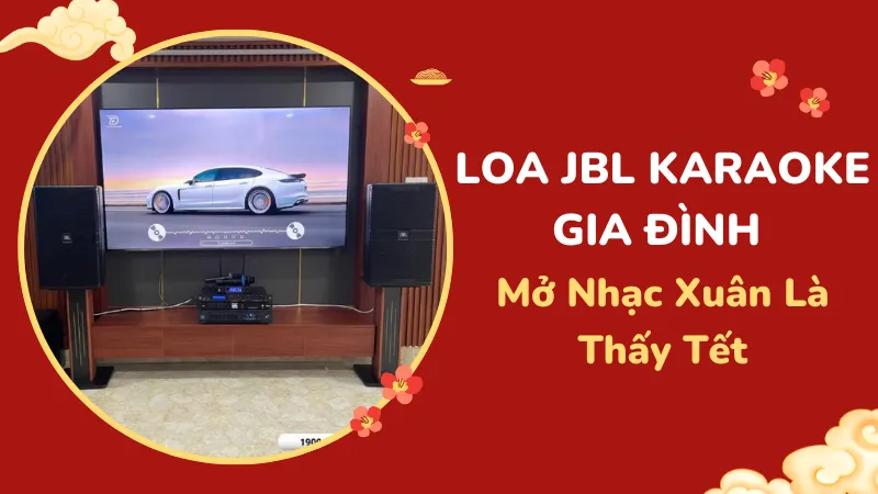 Loa JBL Karaoke Gia Đình - Mở Nhạc Xuân Là Thấy Tết