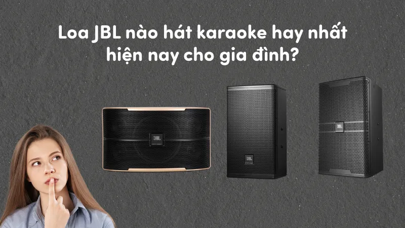 Loa JBL nào hát karaoke hay nhất hiện nay cho gia đình