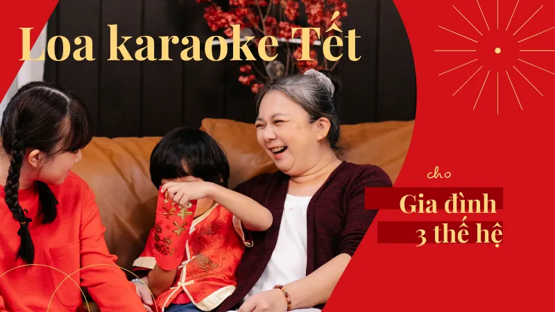 Chọn Loa Karaoke Tết 2026 Cho Gia Đình 3 Thế Hệ